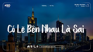 Chỉ Tiếc Chúng Ta Không Gặp May - Nói Em Nghe Đi Có Lẽ Bên Nhau Là Sai - Có Lẽ Bên Nhau Là Sai Lofi