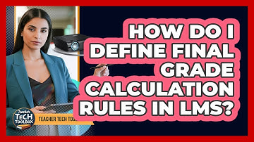 How Do I Define Final Grade Calculation Rules In LMS?