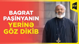 Ermənistanda yepiskop Baqrat Qalstanyan Baş nazir olmaq istəyir