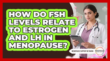 How Do FSH Levels Relate To Estrogen And LH In Menopause? - Menopause Support Network