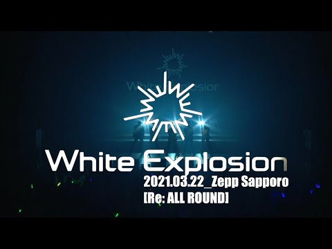 White Explosion / （2021.03.22）Re: ALL ROUND at Zepp Sapporo【for J-LOD LIVE】