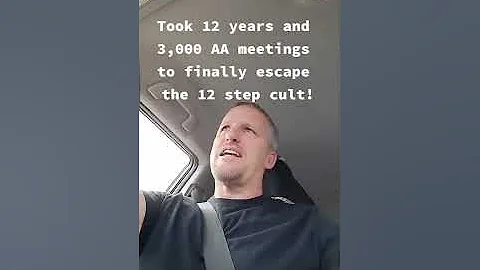 12 years and 3,000 Alcoholics Anonymous meetings - escape the 12 step cult!