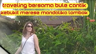 TRAVELING BERSAMA BULE CANTIK KE BUKIT MERESE MANDALIKA LOMBOK