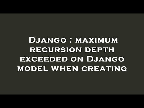 Django : maximum recursion depth exceeded on Django model when creating