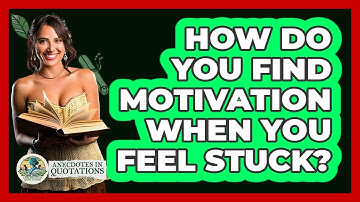 How Do You Find Motivation When You Feel Stuck? - Anecdotes in Quotation