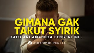 Kengerian Balasan Syirik yang Banyak Orang Terjerumus di Dalamnya - Ustadz Ahmad Firdaus, Lc.