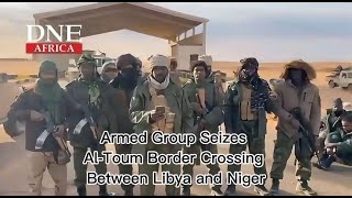 Armed Group Seizes Al-Toum Border Crossing Between Libya And Niger