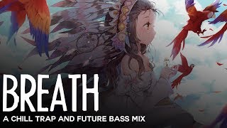 Breath | A Chill Trap & Future Bass Mix
