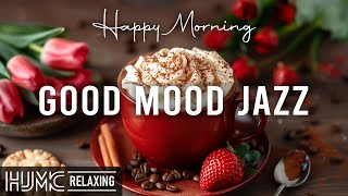 Good Mood Morning Jazz ☕ Elegant Soft Coffee Jazz Music & Happy Bossa Nova Piano for Energy the day
