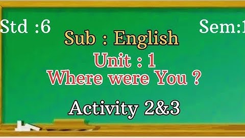Std 6 / English / sem 1/ Unit 1 / Where were you ?  / Activity 2, 3 / dhoran 6 English