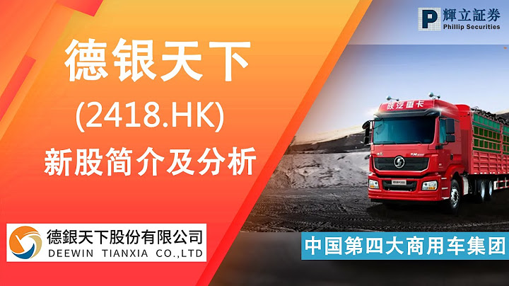 新股简介 : 德银天下(2418.HK) — 中国第四大商用车集团 - 天天要闻