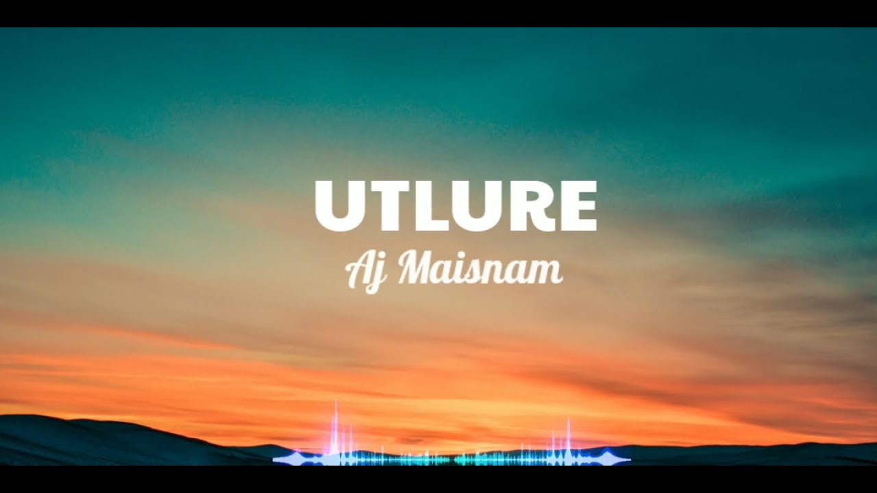 Utlure Lyrics  Aj Maisnam  New Manipuri Song 2020