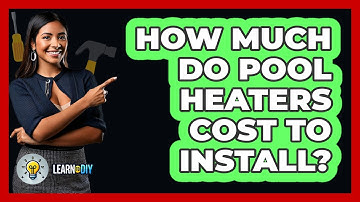 How Much Do Pool Heaters Cost to Install? - LearnToDIY360.com