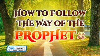 How To Follow The Way Of The Prophet ﷺ