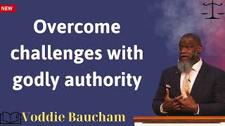 Overcome challenges with godly authority - Voddie Baucham message