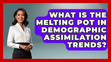 What Is The Melting Pot In Demographic Assimilation Trends? - Demographic Data Answers