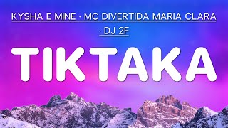 Information Tiktaka - Kysha e Mine & MC Divertida Maria Clara & DJ 2F (Letra) Update