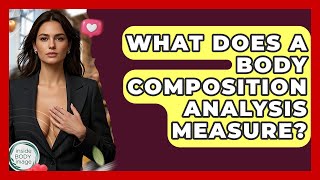 What Does A Body Composition Analysis Measure? - Inside Body Image