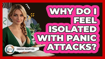 Why Do I Feel Isolated With Panic Attacks? - Cognitive Therapy Hub