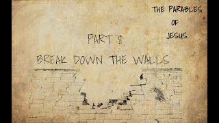 Parables of Jesus Part 8- Break Down The Walls