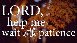 LORD, Help Me Wait With Patience — Christian Prayer for Trust and Guidance