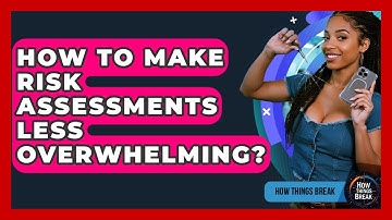 How To Make Risk Assessments Less Overwhelming? - How Things Break