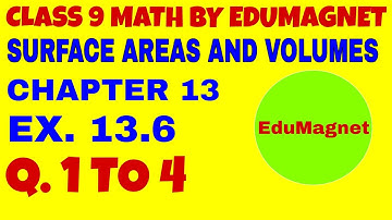 EXERCISE 13.6 Q.1 to 4 CLASS 9 MATHS CHAPTER 13 SURFACE AREAS AND VOLUMES | BY EDUMAGNET
