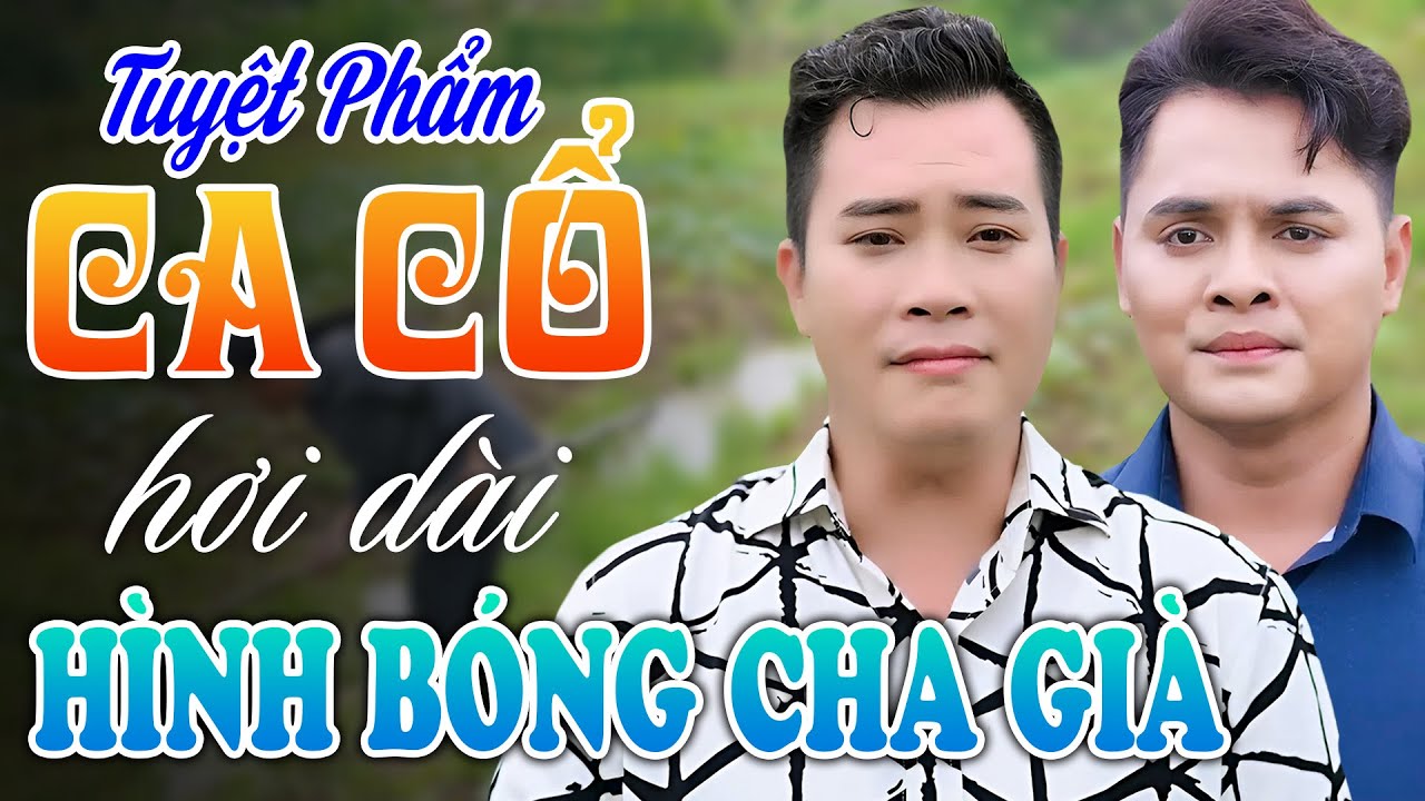Tuyệt Phẩm Ca Cổ Hơi Dài 2026 NGHE LÀ KHÓC😢HÌNH BÓNG CHA GIÀ - Phong Trần ft Nhật Nguyên Ca Cổ Hay