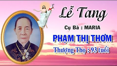 LỄ TANG CỤ BÀ MARIA PHẠM THỊ THƠM - THƯỢNG THỌ 93 TUỔI