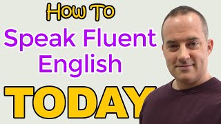 How To Speak Fluent English Today