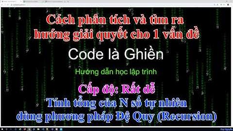 096 - Cách phân tích (cấp rất dễ) - Tính tổng của N số tự nhiên dùng phương pháp Đệ Quy (Recursion)