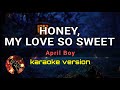 HONEY, MY LOVE SO SWEET - APRIL BOY (karaoke version)