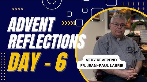 Advent Reflections by Very Rev. Fr. Jean-Paul Labrie ( Day - 6 )