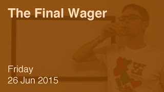The Final Wager – Friday, June 26, 2015