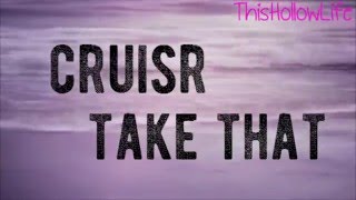 Video thumbnail of "CRUISR- Take That (LYRICS)"