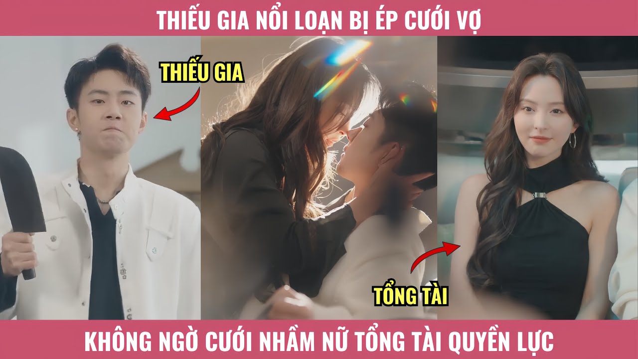 Thiếu Gia Nổi Loạn Bị Ép Cưới Vợ, Không Ngờ Cưới Nhầm Nữ Tổng Tài Quyền Lực