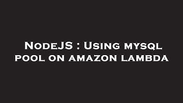 NodeJS : Using mysql pool on amazon lambda