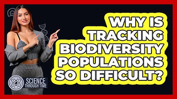 Why Is Tracking Biodiversity Populations So Difficult? - Science Through Time