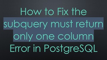 How to Fix the subquery must return only one column Error in PostgreSQL