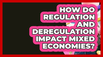 How Do Regulation And Deregulation Impact Mixed Economies? - Learn About Economics