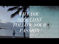 why you shouldn&#39;t follow your passion...