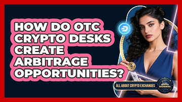 How Do OTC Crypto Desks Create Arbitrage Opportunities? - All About Crypto Exchanges