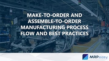 Make-to-Order and Assemble-to-Order Manufacturing Process Flow and Best Practices