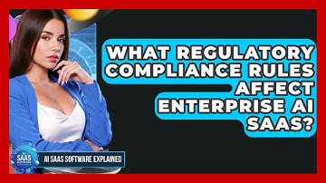 What Regulatory Compliance Rules Affect Enterprise AI SaaS? - AI SaaS Software Explained