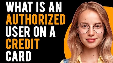What is an Authorized User on a Credit Card? (Does Being an Authorized User Affect Your Credit?)