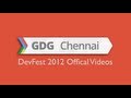 GDG DevFest Chennai 2012 - Part 1