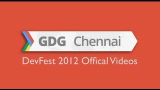 GDG DevFest Chennai 2012 - Part 1
