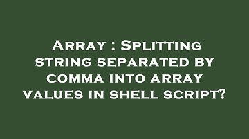 Array : Splitting string separated by comma into array values in shell script?