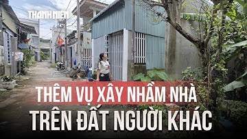 Thêm vụ xây nhầm nhà trên đất người khác ở TP.HCM, chủ đất bất ngờ thành bị đơn
