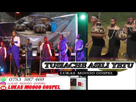LUKAS MGOGO GOSPEL Tusiache Asili Yetu
